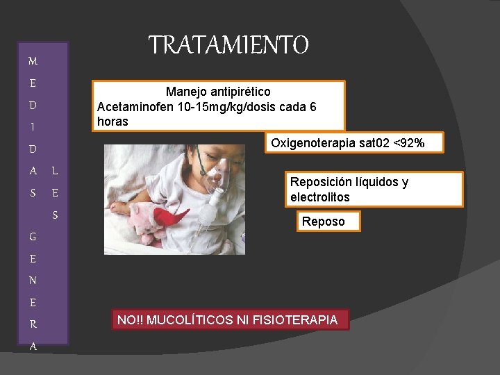 TRATAMIENTO M E Manejo antipirético Acetaminofen 10 -15 mg/kg/dosis cada 6 horas D I