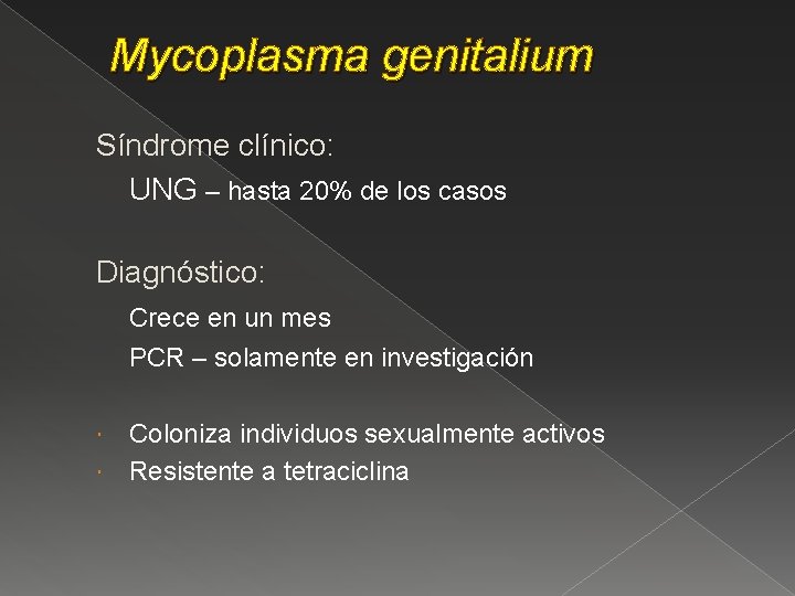 Mycoplasma genitalium Síndrome clínico: UNG – hasta 20% de los casos Diagnóstico: Crece en