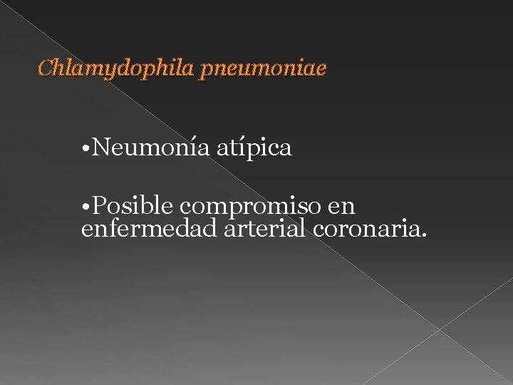 Chlamydophila pneumoniae • Neumonía atípica • Posible compromiso en enfermedad arterial coronaria. 