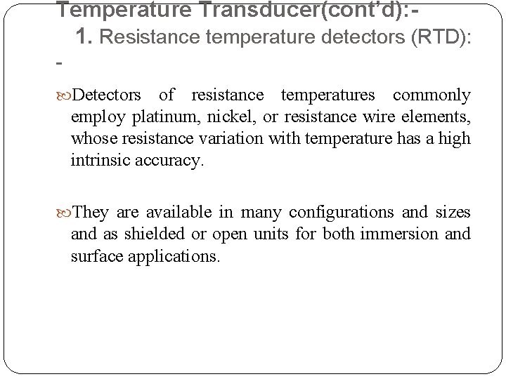 Temperature Transducer(cont’d): 1. Resistance temperature detectors (RTD): Detectors of resistance temperatures commonly employ platinum,