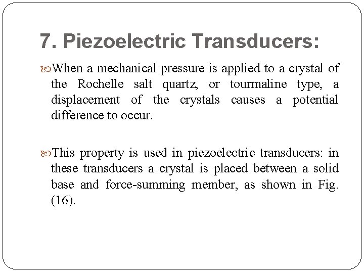 7. Piezoelectric Transducers: When a mechanical pressure is applied to a crystal of the