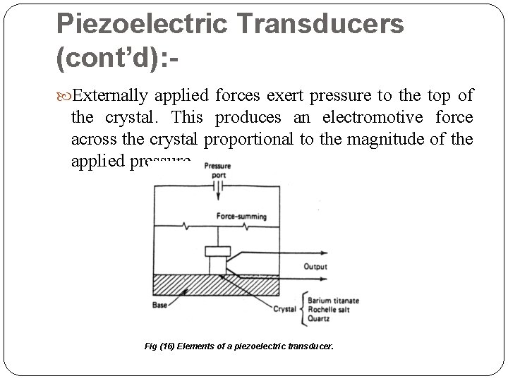 Piezoelectric Transducers (cont’d): Externally applied forces exert pressure to the top of the crystal.