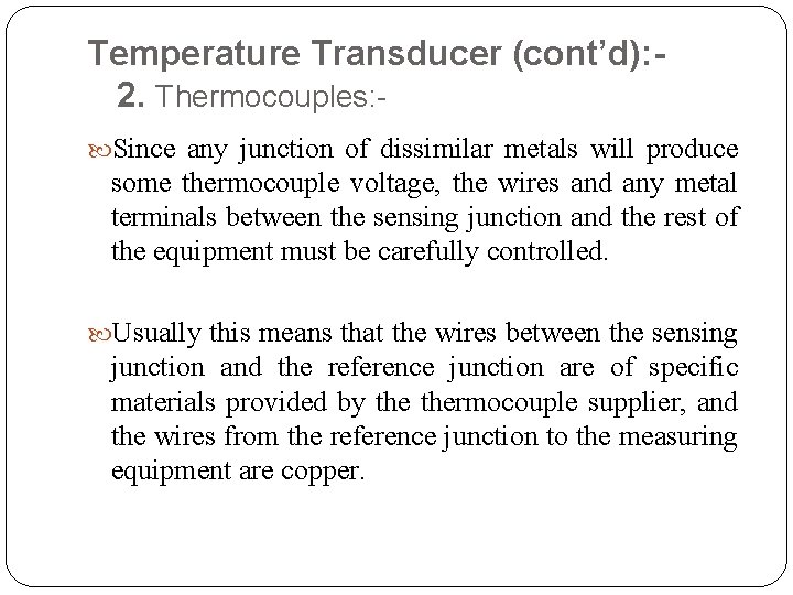 Temperature Transducer (cont’d): 2. Thermocouples: Since any junction of dissimilar metals will produce some
