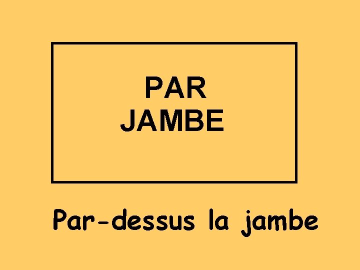 PAR JAMBE Par-dessus la jambe 
