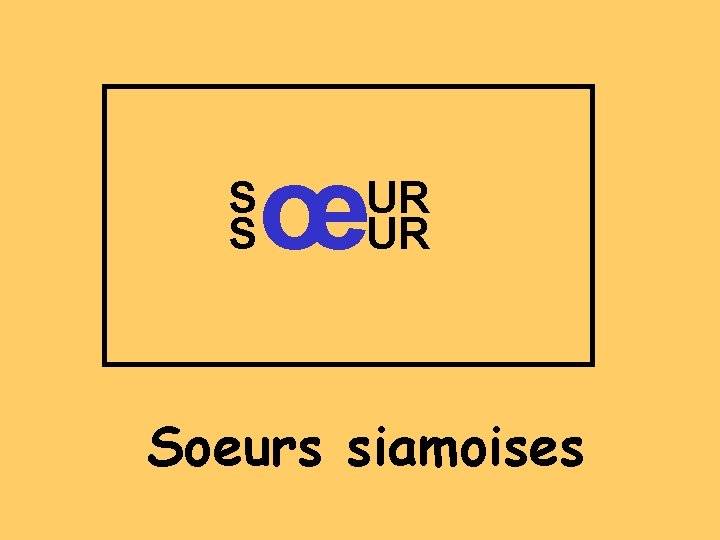 S S œ UR UR Soeurs siamoises 