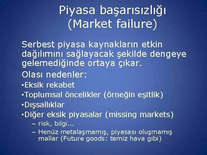 Piyasa başarısızlığı (Market failure) Serbest piyasa kaynakların etkin dağılımını sağlayacak şekilde dengeye gelemediğinde ortaya