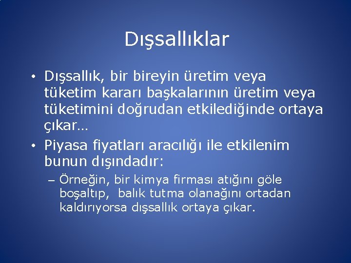 Dışsallıklar • Dışsallık, bireyin üretim veya tüketim kararı başkalarının üretim veya tüketimini doğrudan etkilediğinde