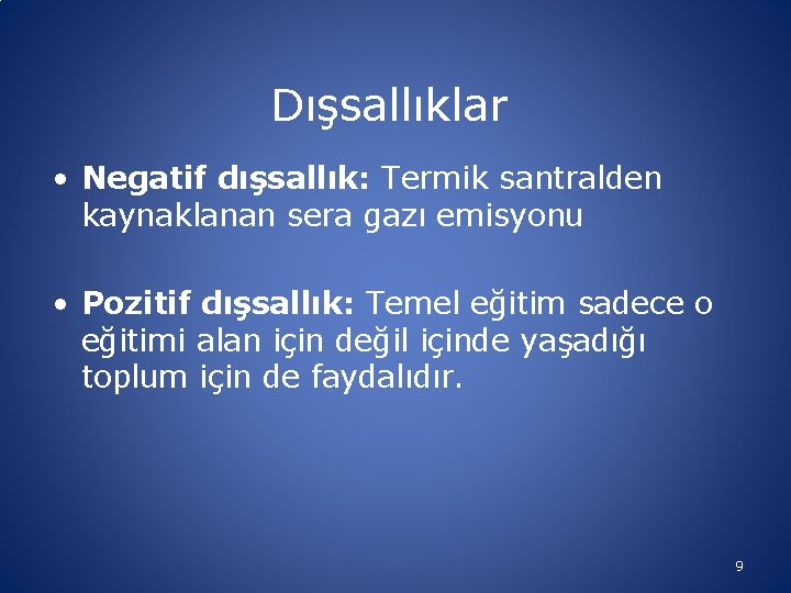 Dışsallıklar • Negatif dışsallık: Termik santralden kaynaklanan sera gazı emisyonu • Pozitif dışsallık: Temel