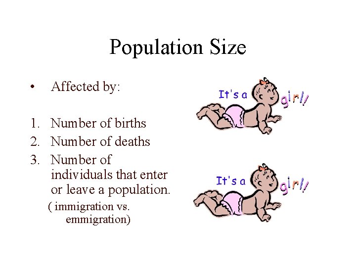 Population Size • Affected by: 1. Number of births 2. Number of deaths 3.