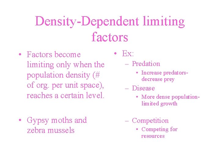 Density-Dependent limiting factors • Factors become limiting only when the population density (# of