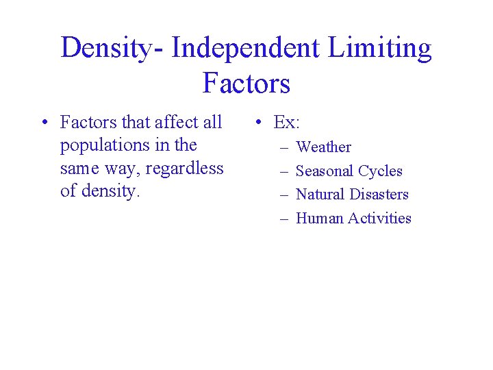 Density- Independent Limiting Factors • Factors that affect all populations in the same way,