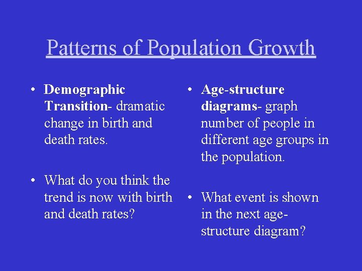 Patterns of Population Growth • Demographic Transition- dramatic change in birth and death rates.
