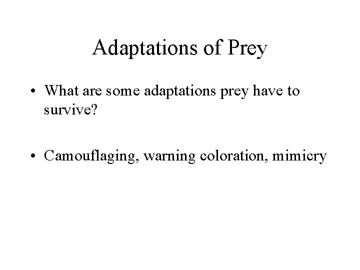 Adaptations of Prey • What are some adaptations prey have to survive? • Camouflaging,
