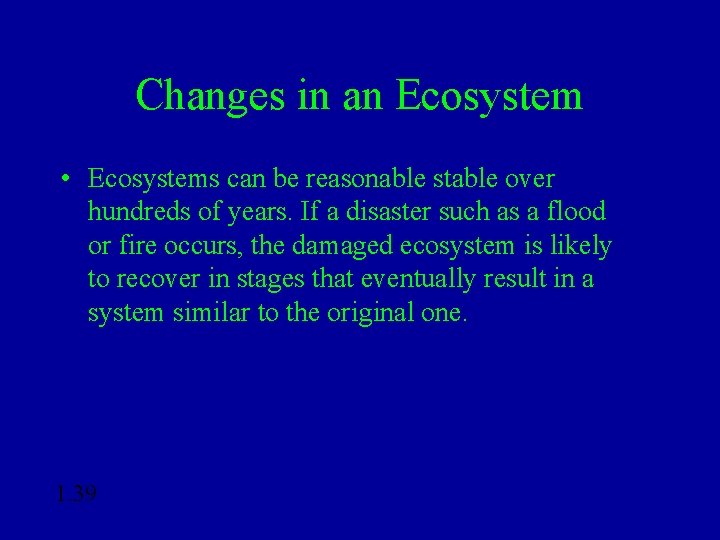 Changes in an Ecosystem • Ecosystems can be reasonable stable over hundreds of years.