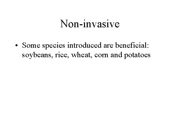 Non-invasive • Some species introduced are beneficial: soybeans, rice, wheat, corn and potatoes 