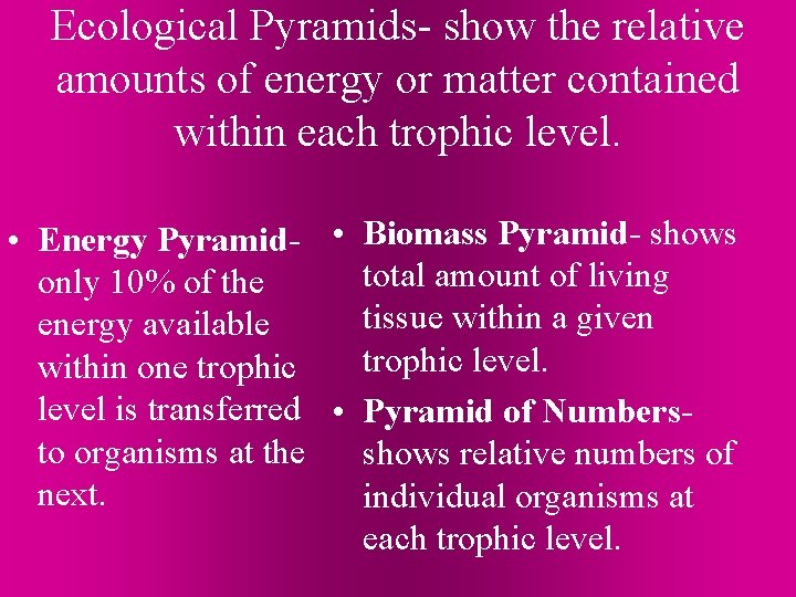 Ecological Pyramids- show the relative amounts of energy or matter contained within each trophic