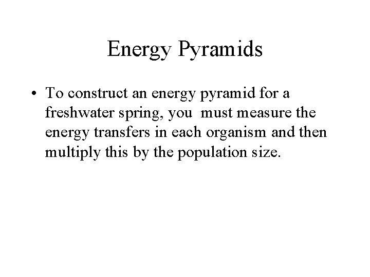 Energy Pyramids • To construct an energy pyramid for a freshwater spring, you must