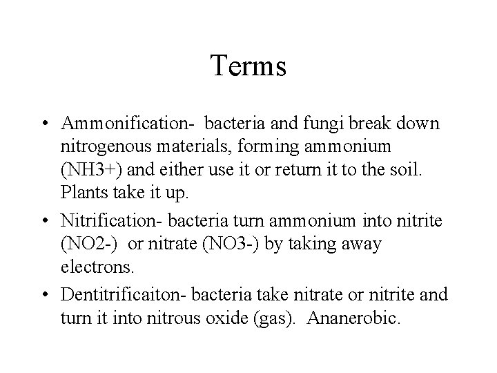 Terms • Ammonification- bacteria and fungi break down nitrogenous materials, forming ammonium (NH 3+)