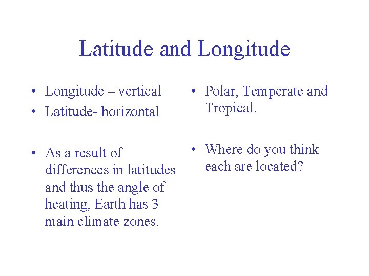 Latitude and Longitude • Longitude – vertical • Latitude- horizontal • Polar, Temperate and
