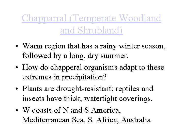 Chapparral (Temperate Woodland Shrubland) • Warm region that has a rainy winter season, followed
