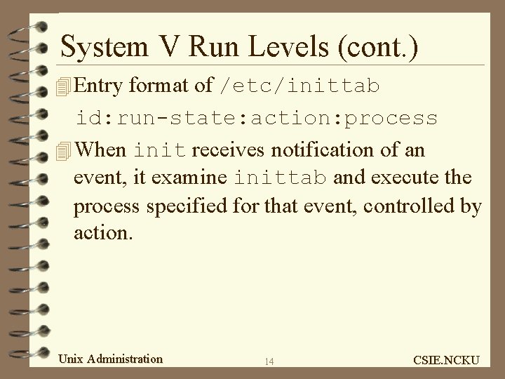 System V Run Levels (cont. ) 4 Entry format of /etc/inittab id: run-state: action: