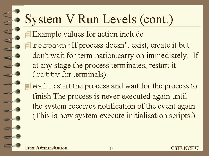 System V Run Levels (cont. ) 4 Example values for action include 4 respawn: