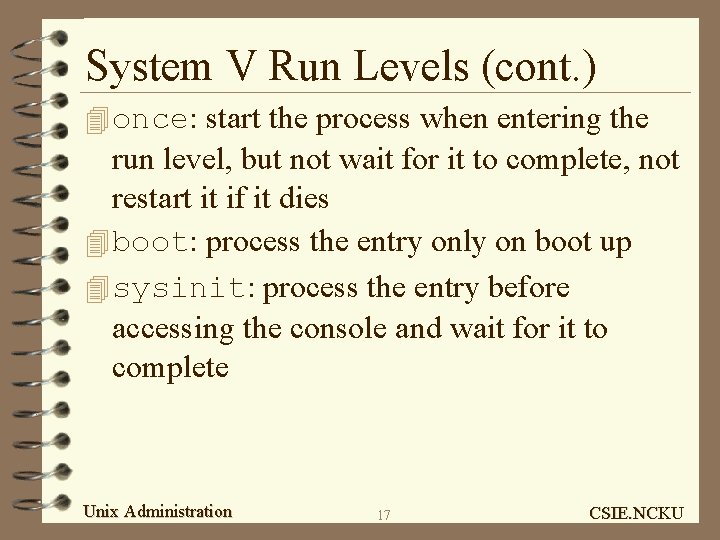 System V Run Levels (cont. ) 4 once: start the process when entering the