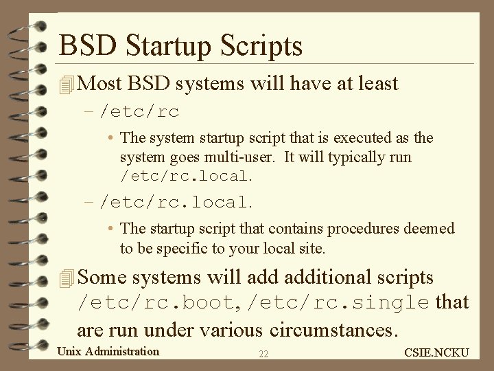 BSD Startup Scripts 4 Most BSD systems will have at least – /etc/rc •