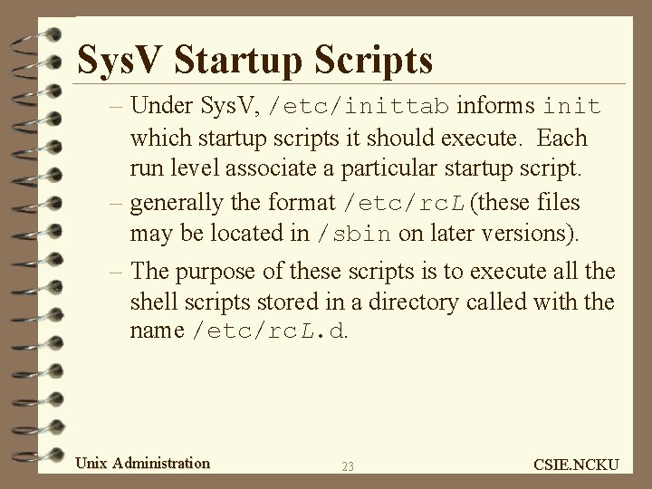 Sys. V Startup Scripts – Under Sys. V, /etc/inittab informs init which startup scripts