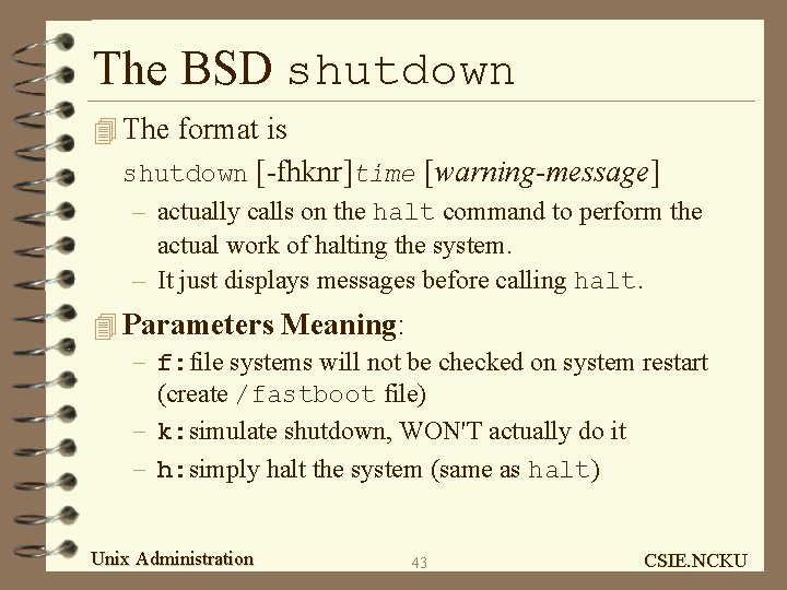 The BSD shutdown 4 The format is shutdown [-fhknr]time [warning-message] – actually calls on