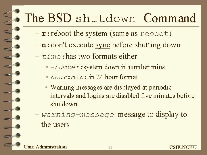 The BSD shutdown Command – r: reboot the system (same as reboot) – n: