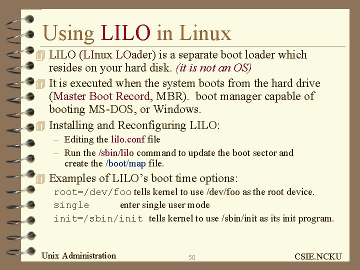 Using LILO in Linux 4 LILO (LInux LOader) is a separate boot loader which