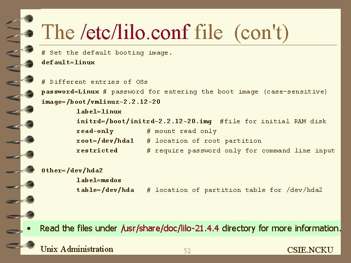 The /etc/lilo. conf file (con't) # Set the default booting image. default=linux # Different