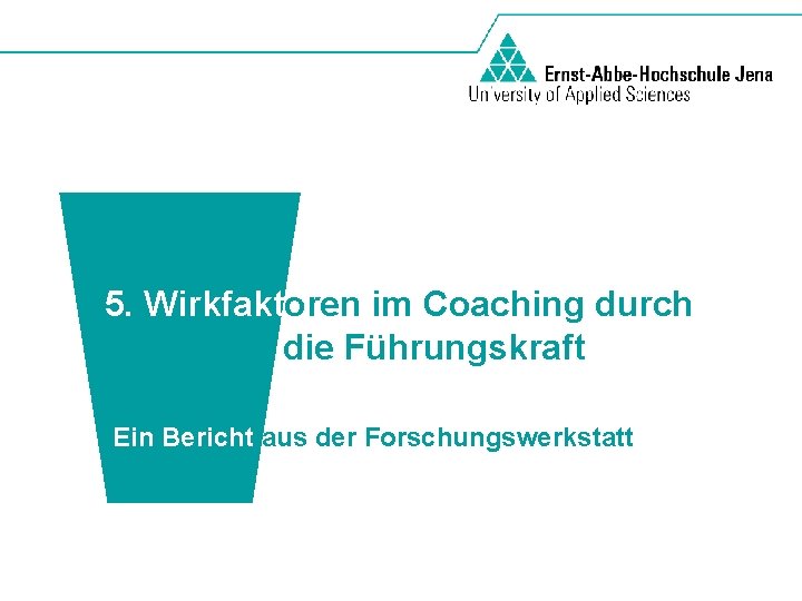 5. Wirkfaktoren im Coaching durch die Führungskraft Ein Bericht aus der Forschungswerkstatt 