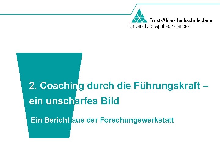 2. Coaching durch die Führungskraft – ein unscharfes Bild Ein Bericht aus der Forschungswerkstatt