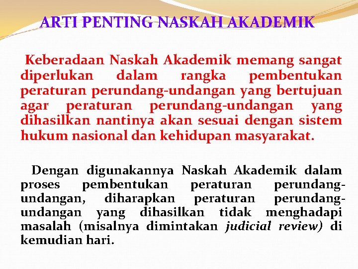 ARTI PENTING NASKAH AKADEMIK Keberadaan Naskah Akademik memang sangat diperlukan dalam rangka pembentukan peraturan