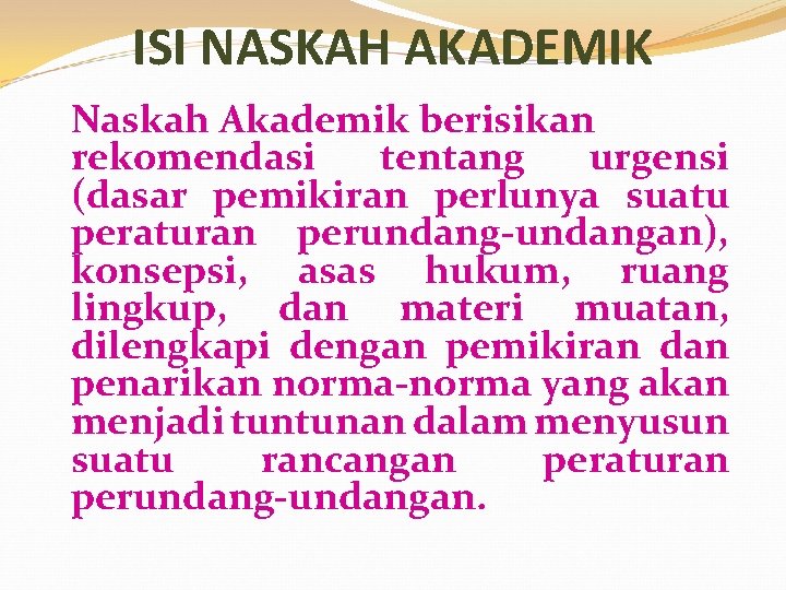 ISI NASKAH AKADEMIK Naskah Akademik berisikan rekomendasi tentang urgensi (dasar pemikiran perlunya suatu peraturan