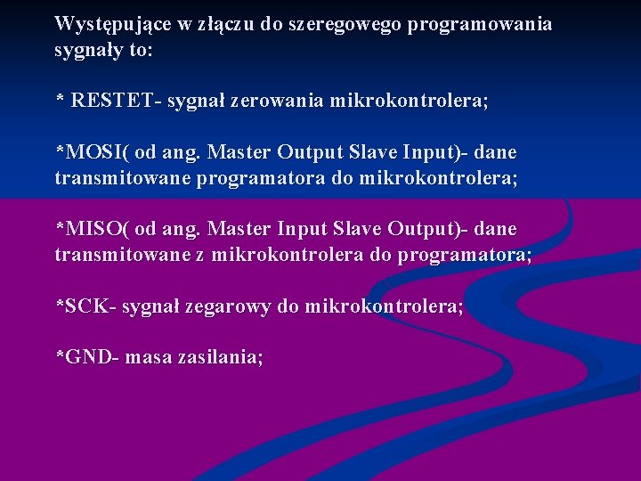 Występujące w złączu do szeregowego programowania sygnały to: * RESTET- sygnał zerowania mikrokontrolera; *MOSI(