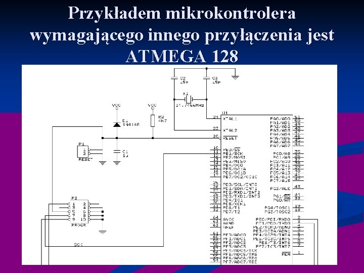 Przykładem mikrokontrolera wymagającego innego przyłączenia jest ATMEGA 128 