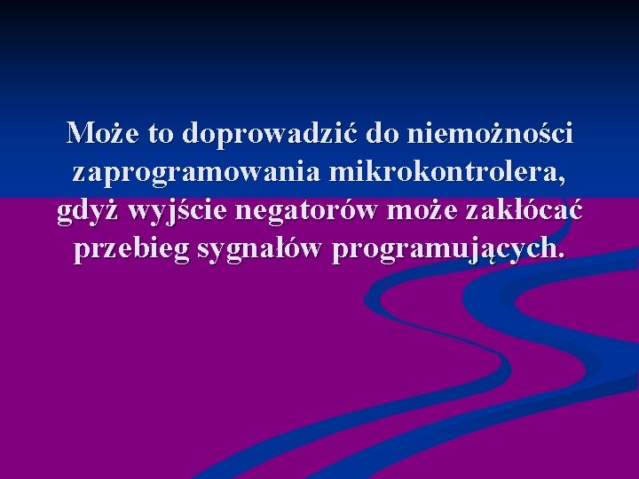 Może to doprowadzić do niemożności zaprogramowania mikrokontrolera, gdyż wyjście negatorów może zakłócać przebieg sygnałów