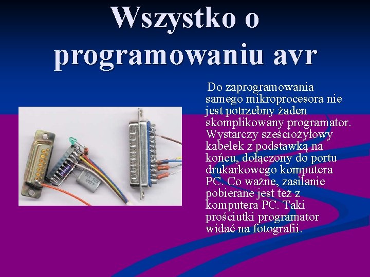 Wszystko o programowaniu avr Do zaprogramowania samego mikroprocesora nie jest potrzebny żaden skomplikowany programator.