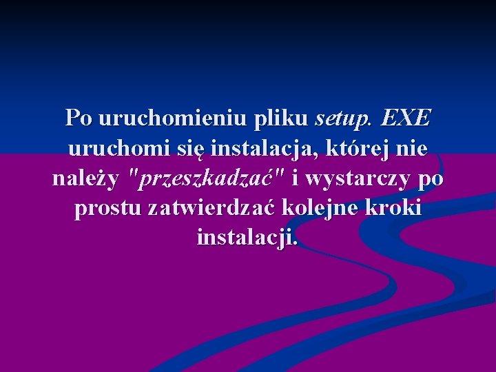Po uruchomieniu pliku setup. EXE uruchomi się instalacja, której nie należy "przeszkadzać" i wystarczy