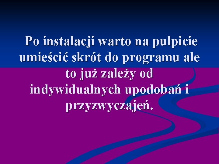  Po instalacji warto na pulpicie umieścić skrót do programu ale to już zależy