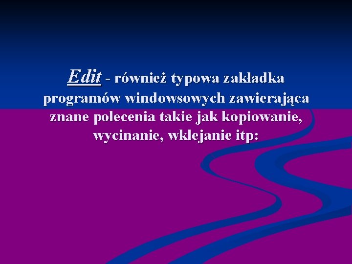 Edit - również typowa zakładka programów windowsowych zawierająca znane polecenia takie jak kopiowanie, wycinanie,