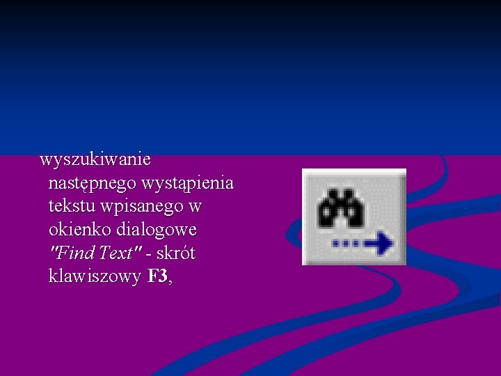 wyszukiwanie następnego wystąpienia tekstu wpisanego w okienko dialogowe "Find Text" - skrót klawiszowy