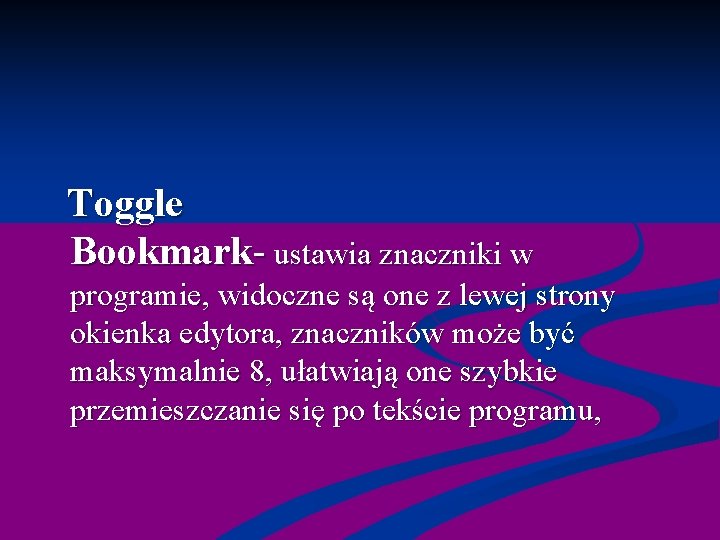  Toggle Bookmark- ustawia znaczniki w programie, widoczne są one z lewej strony okienka
