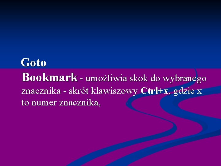  Goto Bookmark - umożliwia skok do wybranego znacznika - skrót klawiszowy Ctrl+x, gdzie
