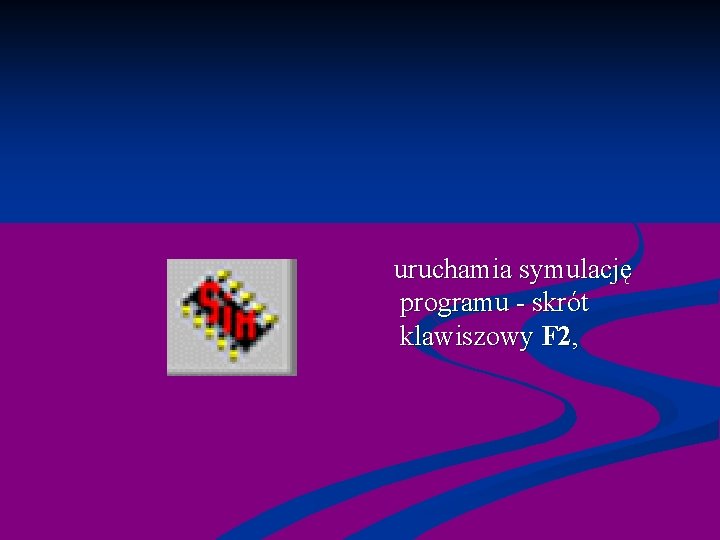  uruchamia symulację programu - skrót klawiszowy F 2, 