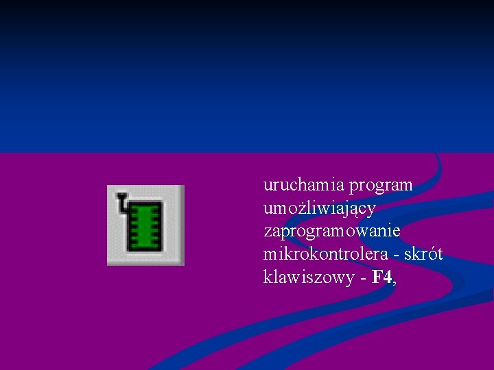 uruchamia program umożliwiający zaprogramowanie mikrokontrolera - skrót klawiszowy - F 4, 