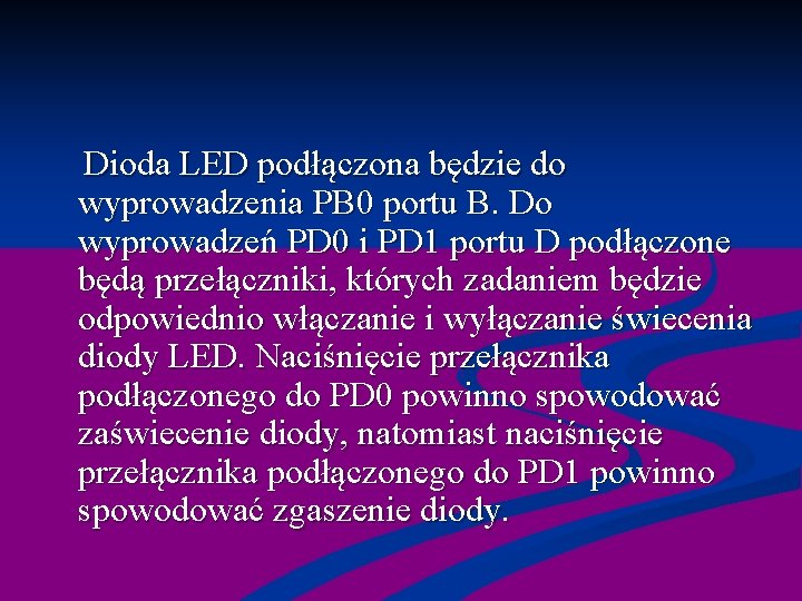  Dioda LED podłączona będzie do wyprowadzenia PB 0 portu B. Do wyprowadzeń PD